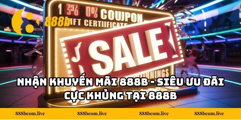Nhận Khuyến Mãi 888b - Siêu Ưu Đãi Cực Khủng Tại 888b