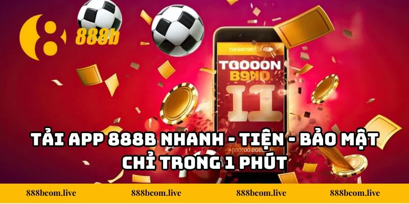 Tải App 888b Nhanh - Tiện - Bảo Mật Chỉ Trong 1 Phút